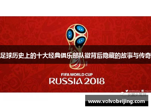 足球历史上的十大经典俱乐部队徽背后隐藏的故事与传奇