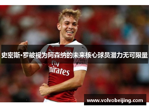史密斯·罗被视为阿森纳的未来核心球员潜力无可限量