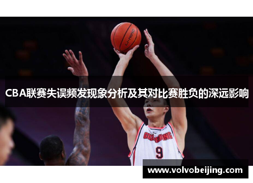 CBA联赛失误频发现象分析及其对比赛胜负的深远影响