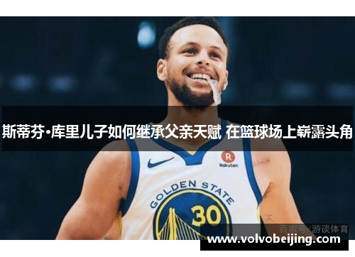 斯蒂芬·库里儿子如何继承父亲天赋 在篮球场上崭露头角