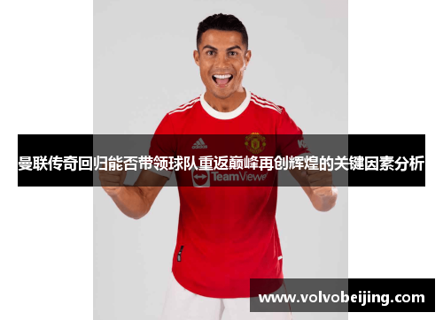 曼联传奇回归能否带领球队重返巅峰再创辉煌的关键因素分析