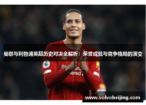 曼联与利物浦英超历史对决全解析：荣誉成就与竞争格局的演变