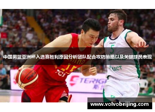 中国男篮亚洲杯入选赛胜利原因分析团队配合攻防策略以及关键球员表现