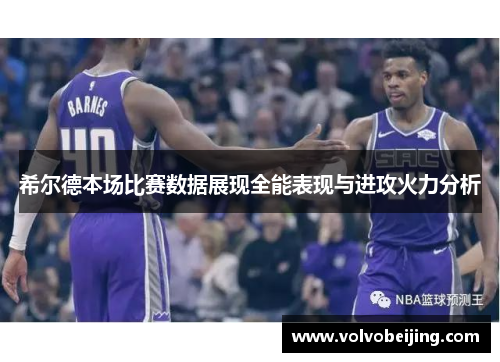 希尔德本场比赛数据展现全能表现与进攻火力分析