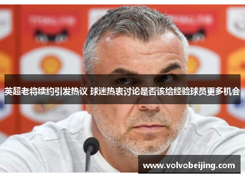 英超老将续约引发热议 球迷热衷讨论是否该给经验球员更多机会