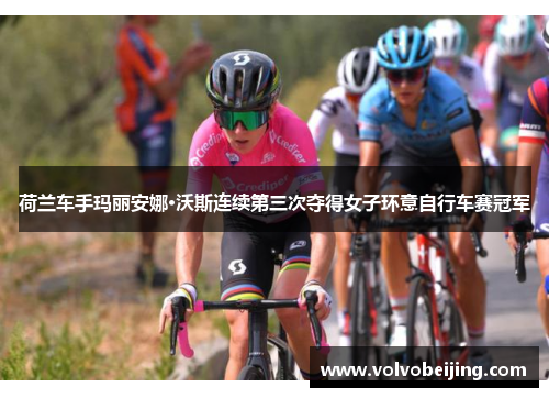 荷兰车手玛丽安娜·沃斯连续第三次夺得女子环意自行车赛冠军