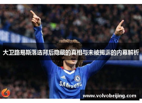 大卫路易斯落选背后隐藏的真相与未被揭露的内幕解析