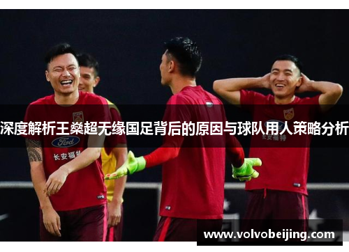 深度解析王燊超无缘国足背后的原因与球队用人策略分析